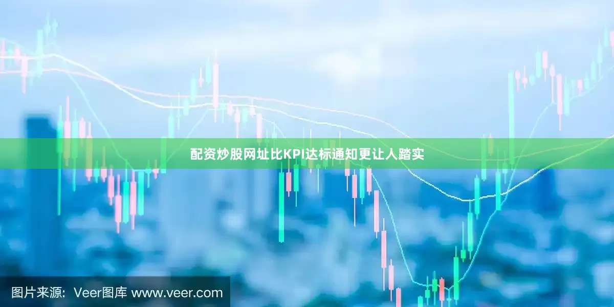 配资炒股网址比KPI达标通知更让人踏实