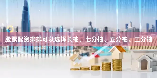 股票配资排排可以选择长袖、七分袖、五分袖、三分袖